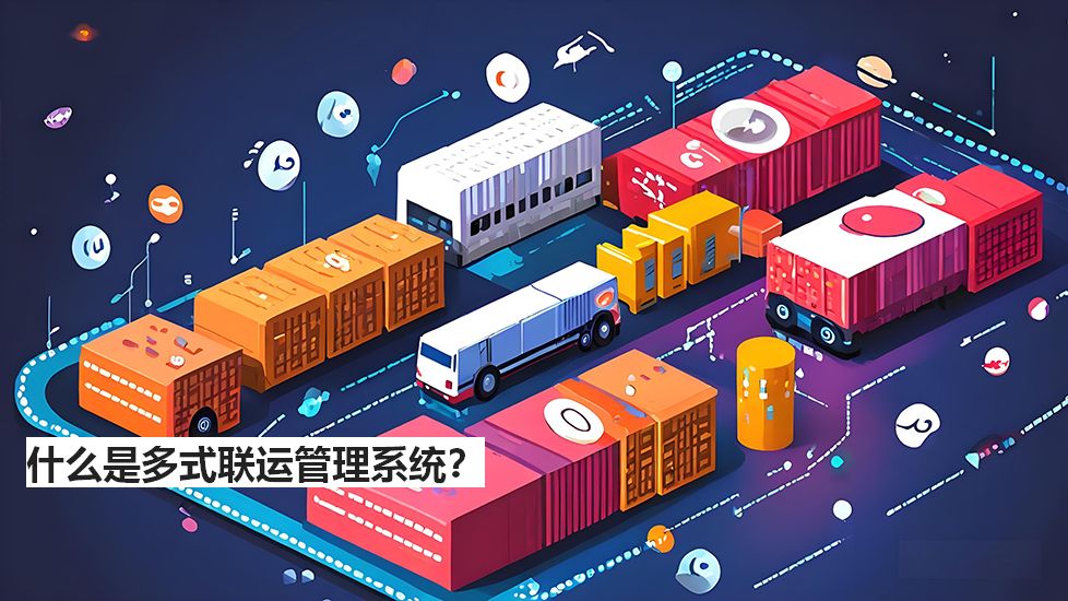 什么是多式聯(lián)運(yùn)管理系統(tǒng)？