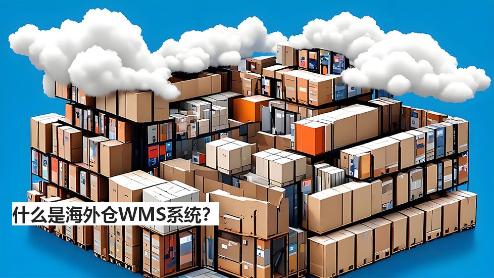 什么是海外倉WMS系統(tǒng)？