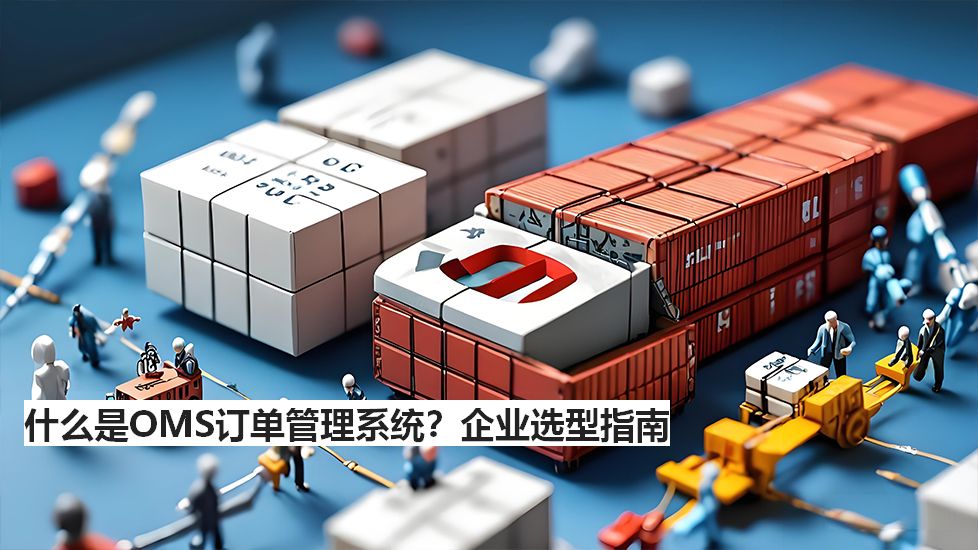 什么是OMS訂單管理系統(tǒng)？企業(yè)選型指南