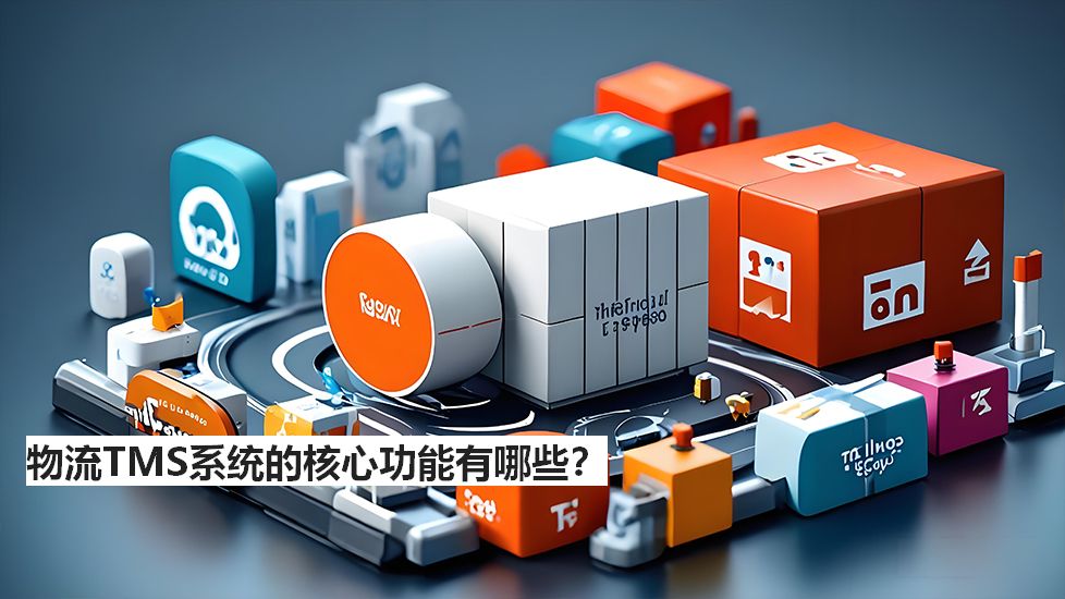 物流TMS系統(tǒng)的核心功能有哪些？
