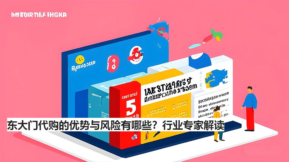 東大門代購的優(yōu)勢與風(fēng)險有哪些？行業(yè)專家解讀